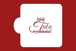 SZABLON Mój Tata wymiata
