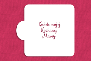 SZABLON Kubek mojej Kochanej Mamy